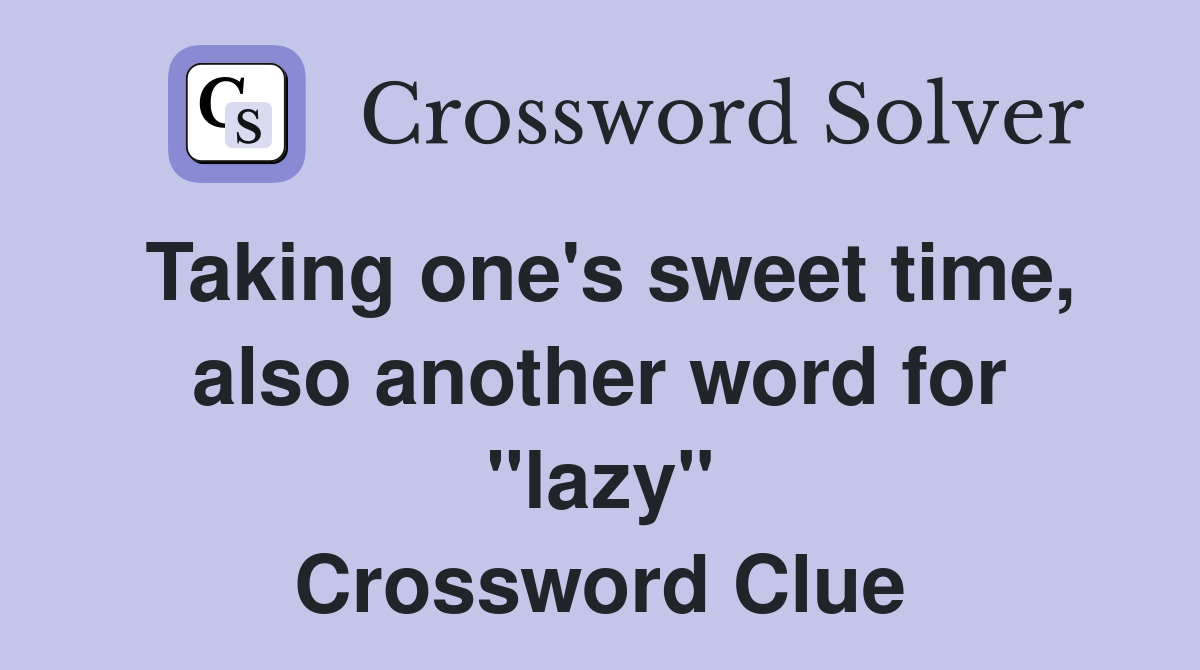 Taking one's sweet time, also another word for "lazy" Crossword Clue