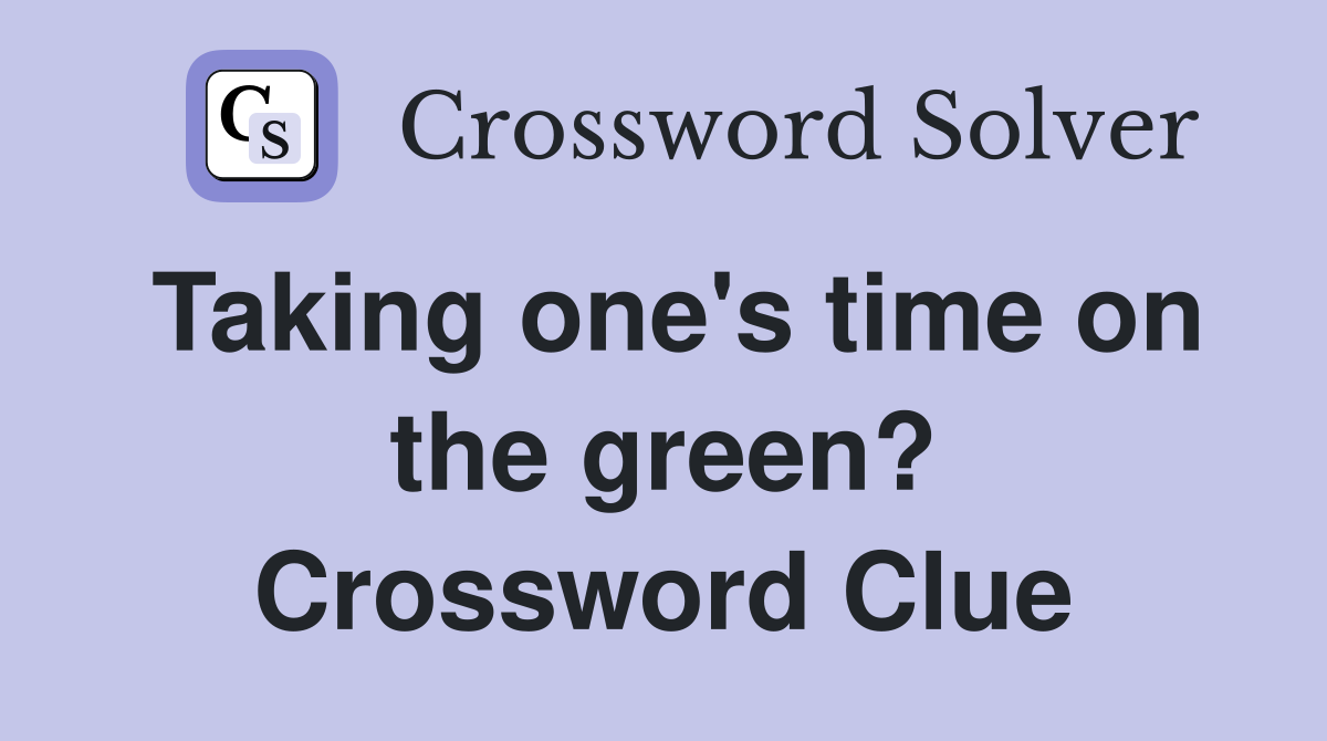 Taking one's time on the green? Crossword Clue
