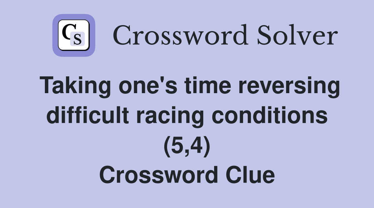 Taking one's time reversing difficult racing conditions (5,4) Crossword Clue