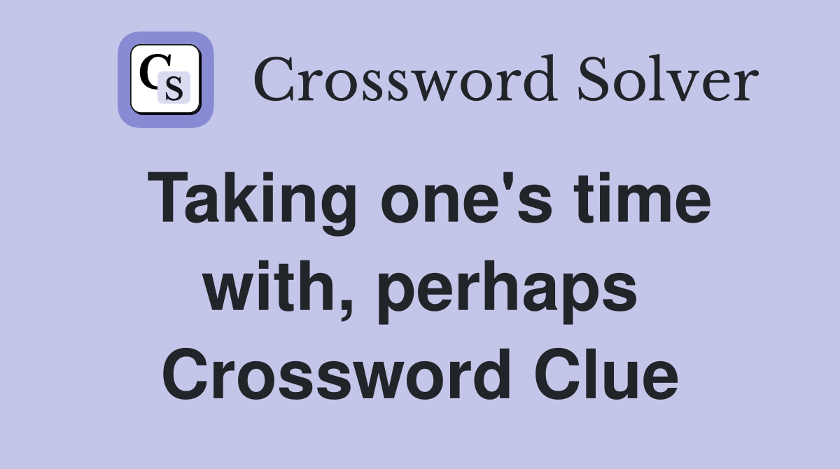 Taking one's time with, perhaps Crossword Clue