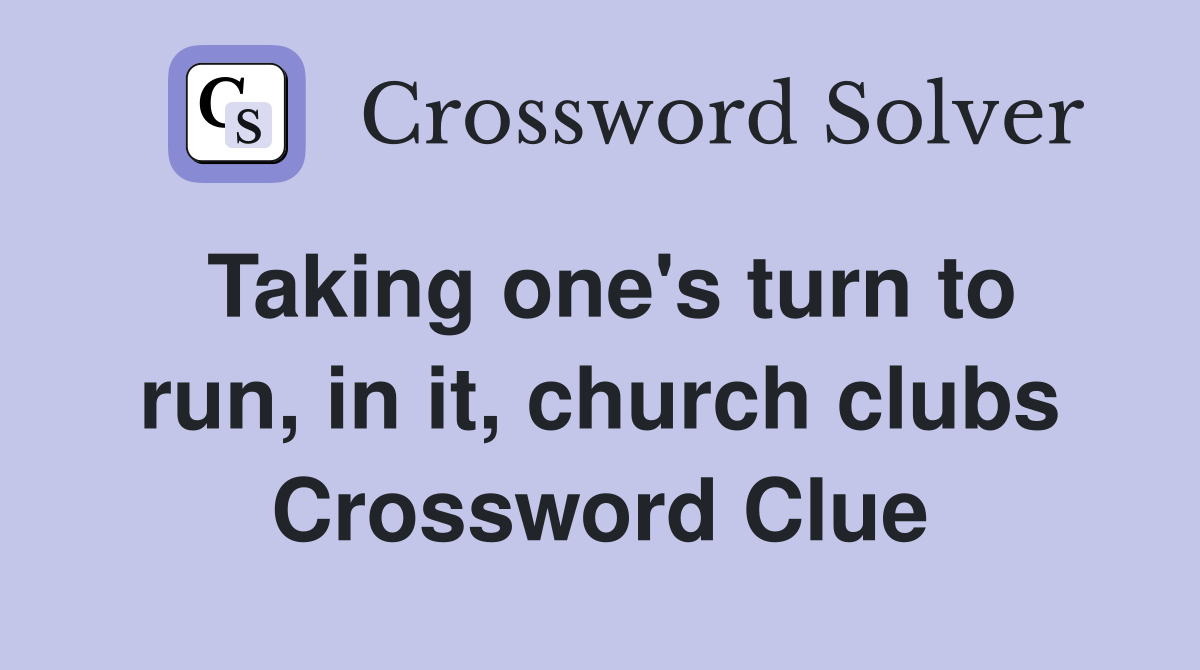 Taking one's turn to run, in it, church clubs Crossword Clue