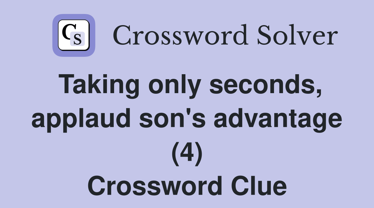Taking only seconds, applaud son's advantage (4) Crossword Clue