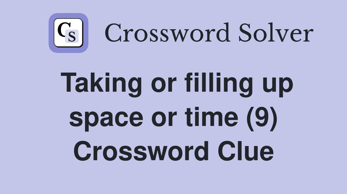 Taking or filling up space or time (9) Crossword Clue