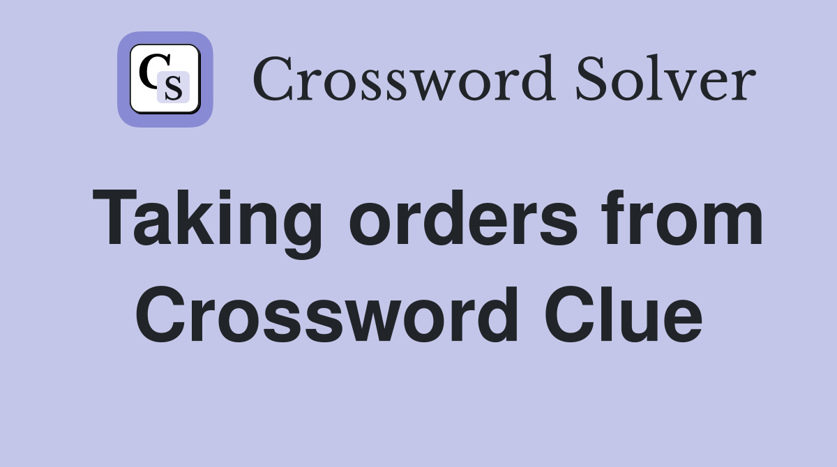 Taking orders from Crossword Clue