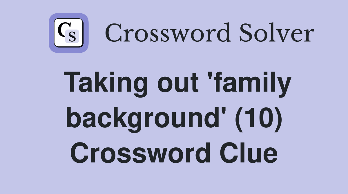Taking out 'family background' (10) Crossword Clue