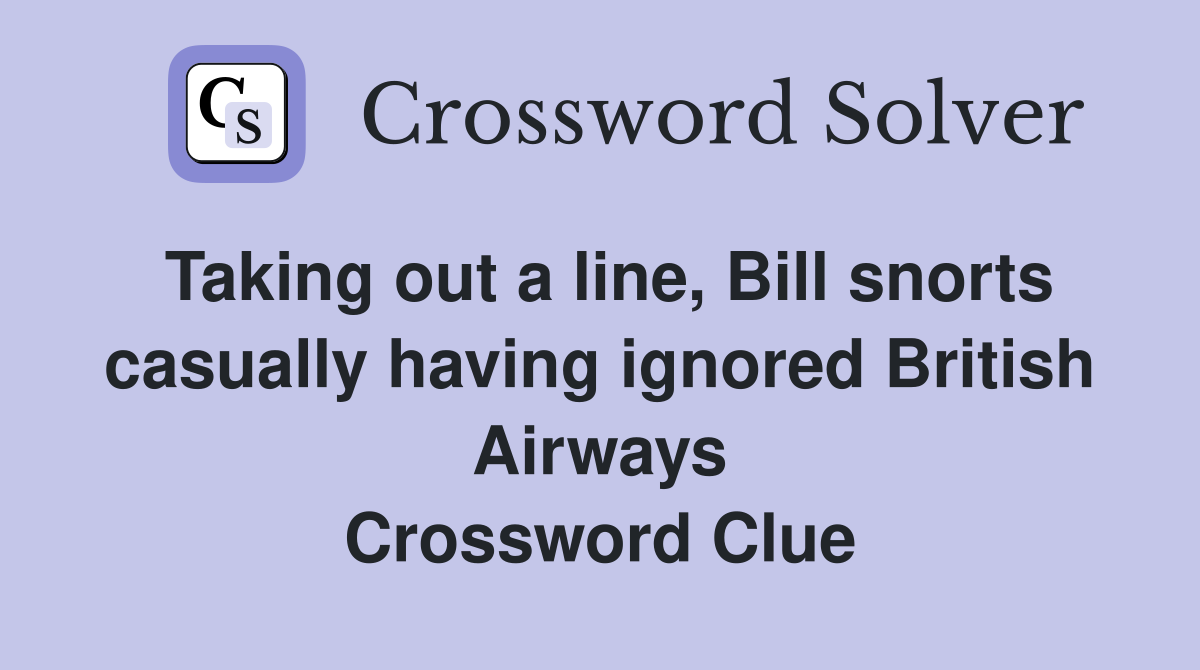 Taking out a line, Bill snorts casually having ignored British Airways Crossword Clue