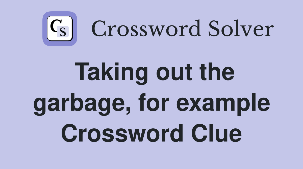 Taking out the garbage, for example Crossword Clue
