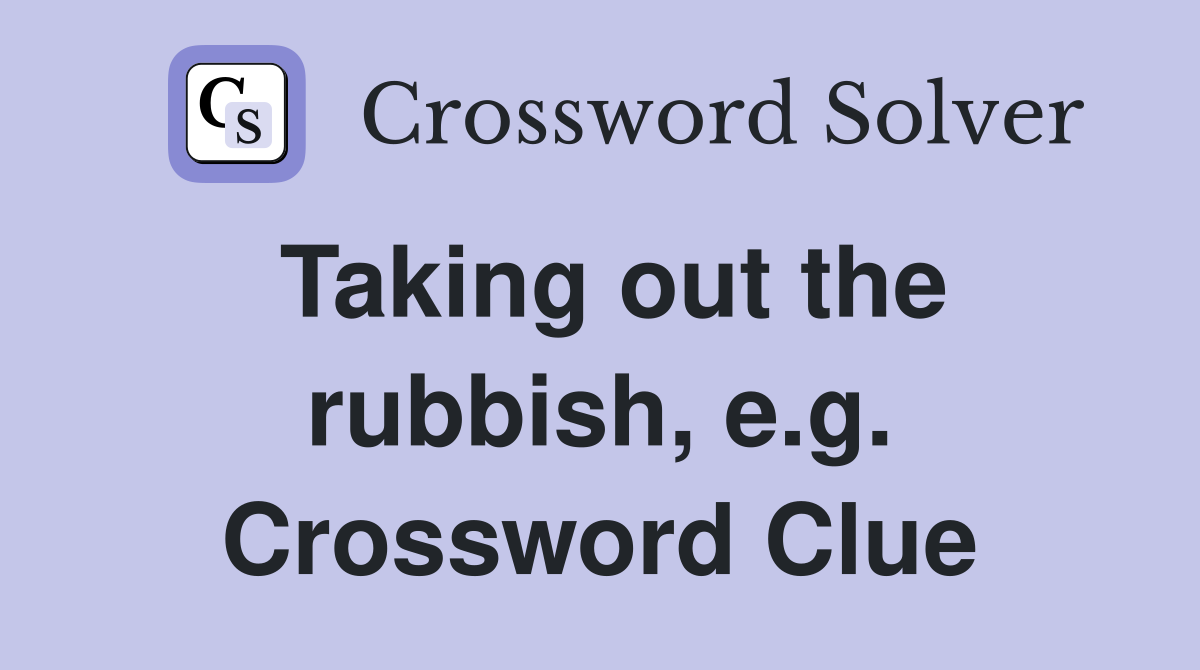 Taking out the rubbish, e.g. Crossword Clue