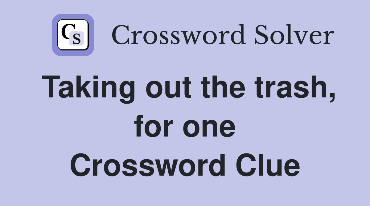 Taking out the trash, for one Crossword Clue
