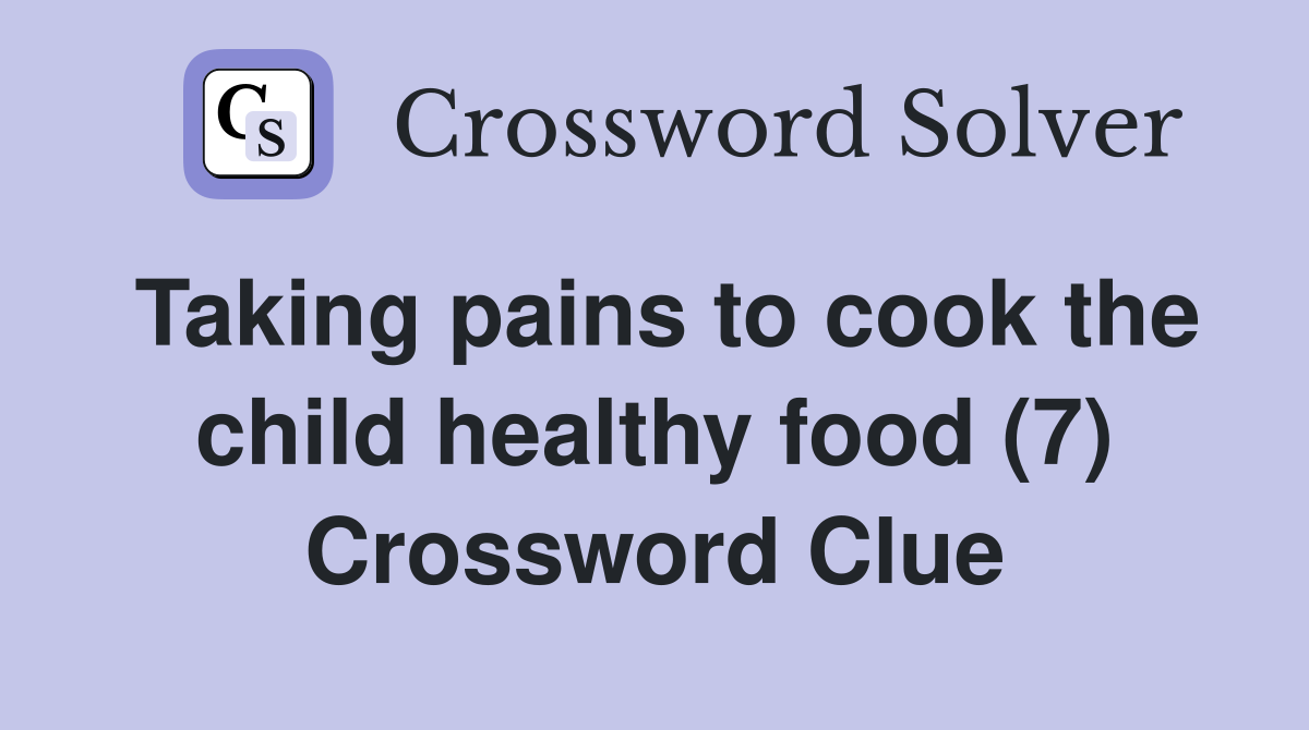 Taking pains to cook the child healthy food (7) Crossword Clue