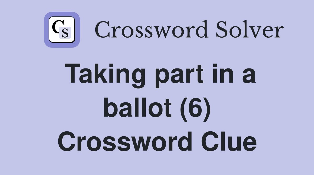 Taking part in a ballot (6) Crossword Clue