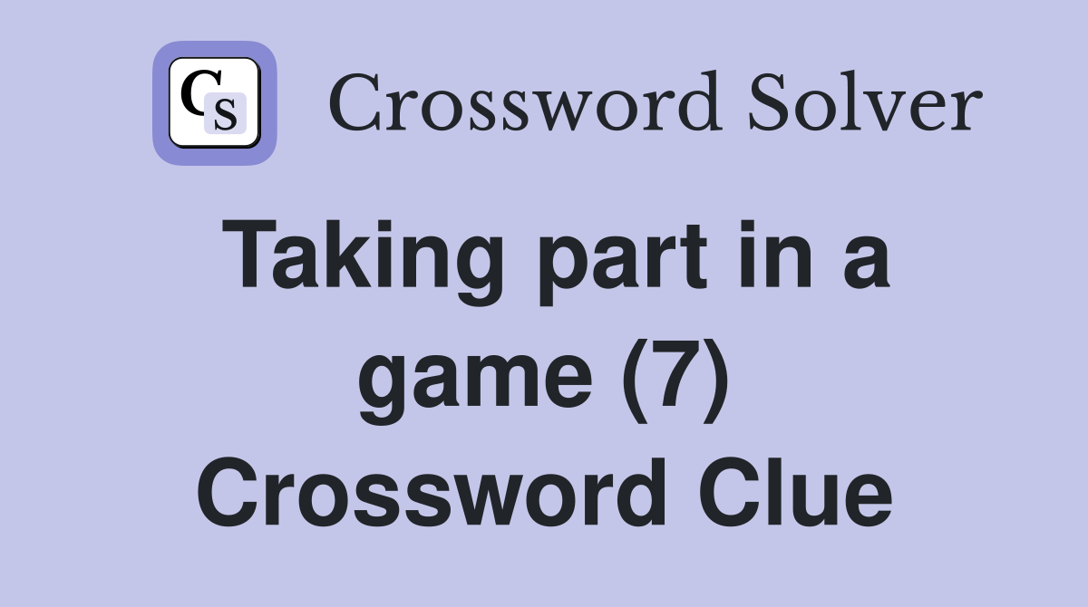 Taking part in a game (7) Crossword Clue