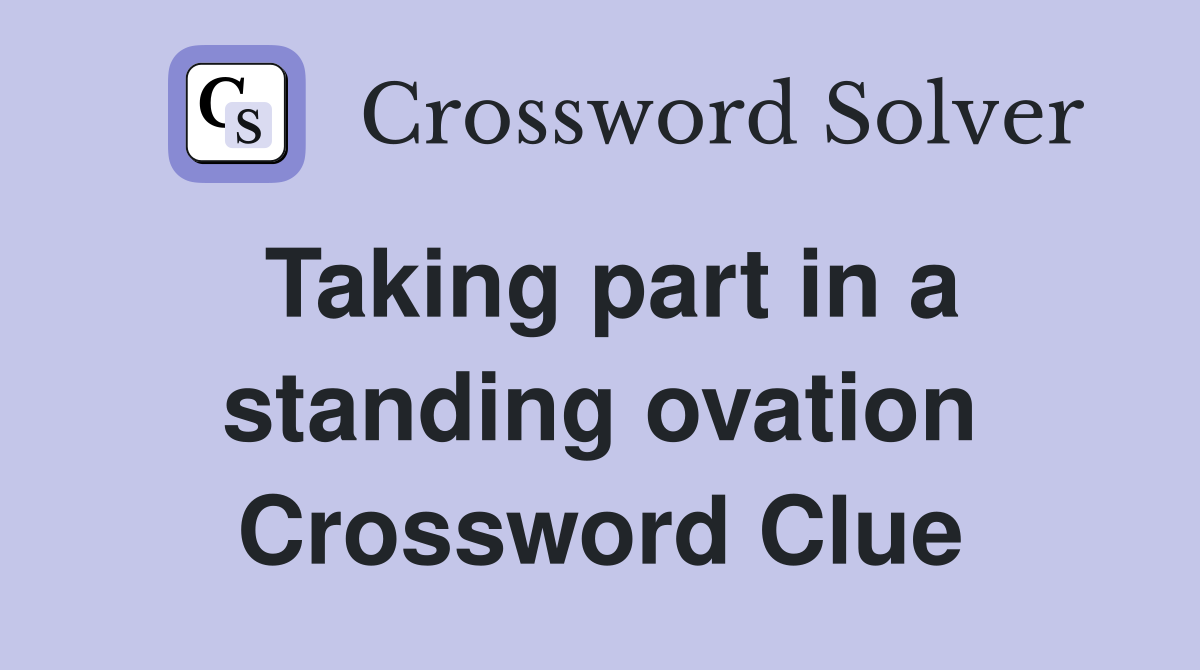 Taking part in a standing ovation Crossword Clue