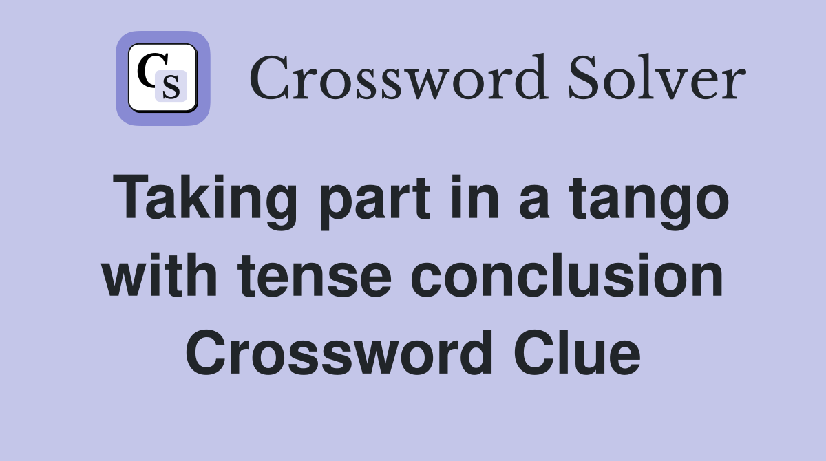 Taking part in a tango with tense conclusion Crossword Clue