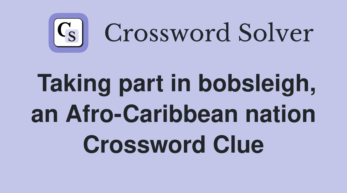 Taking part in bobsleigh, an Afro-Caribbean nation Crossword Clue