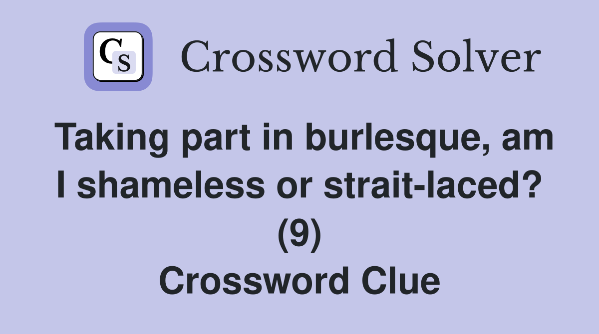 Taking part in burlesque, am I shameless or strait-laced? (9) Crossword Clue