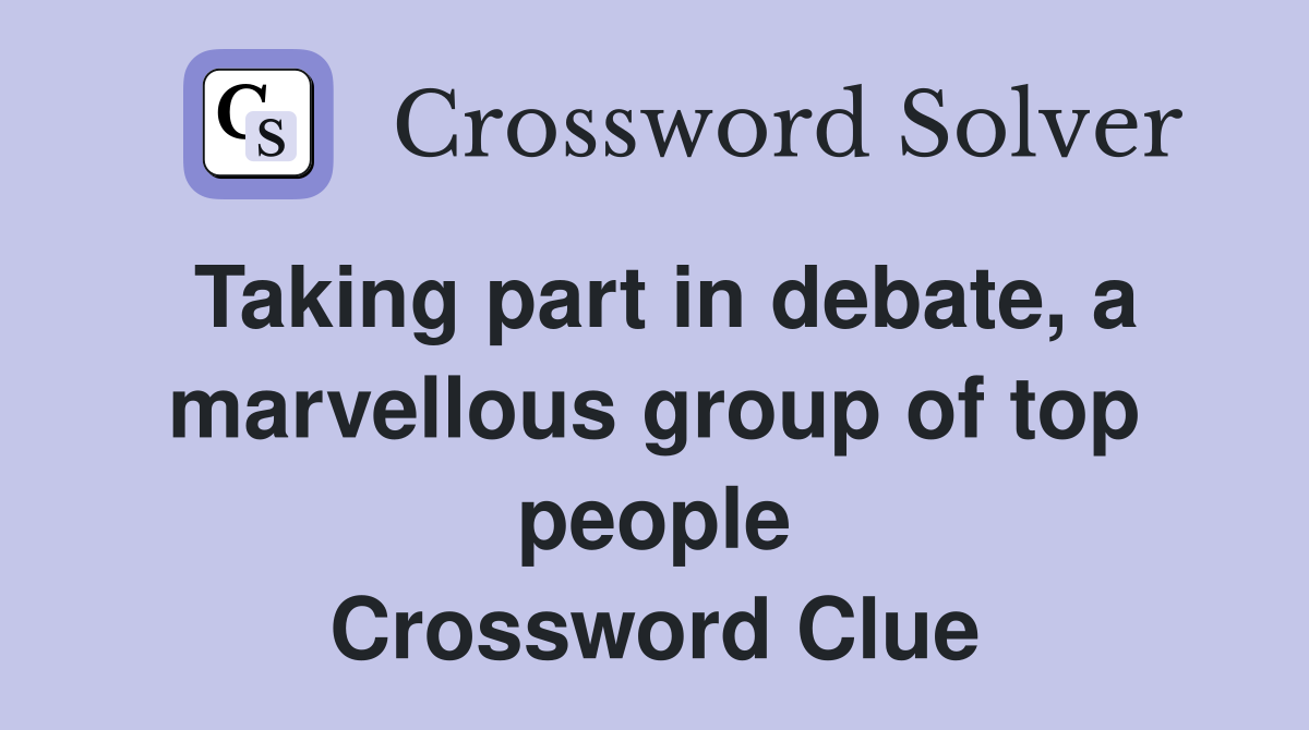 Taking part in debate, a marvellous group of top people Crossword Clue