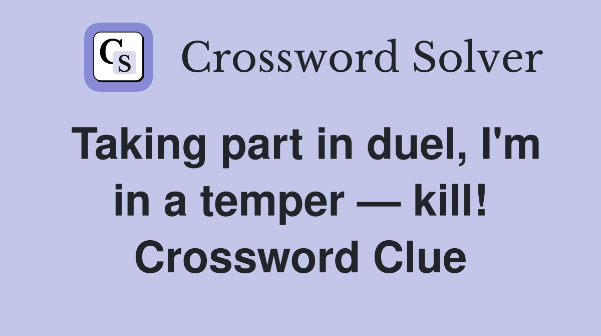 Taking part in duel, I'm in a temper — kill! Crossword Clue