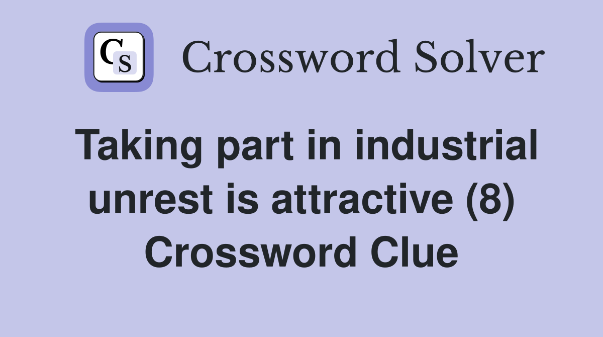 Taking part in industrial unrest is attractive (8) Crossword Clue