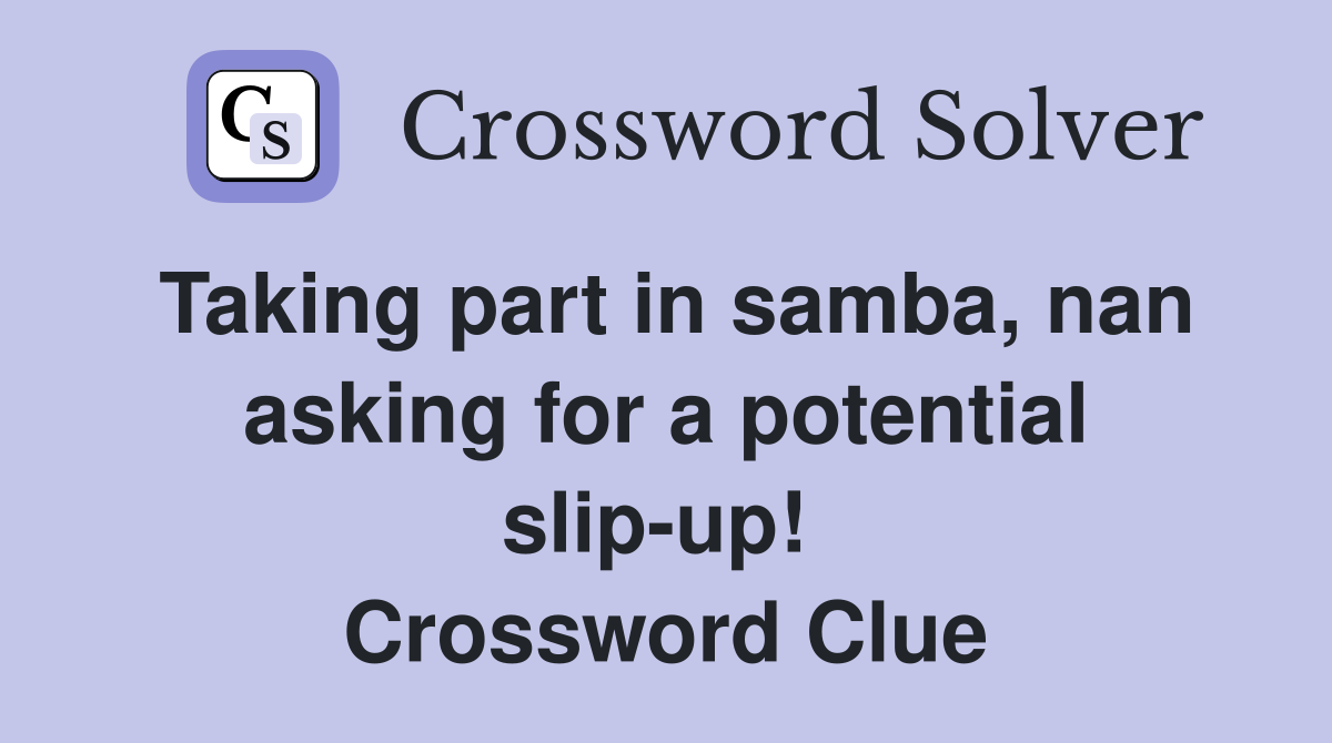 Taking part in samba, nan asking for a potential slip-up!  Crossword Clue