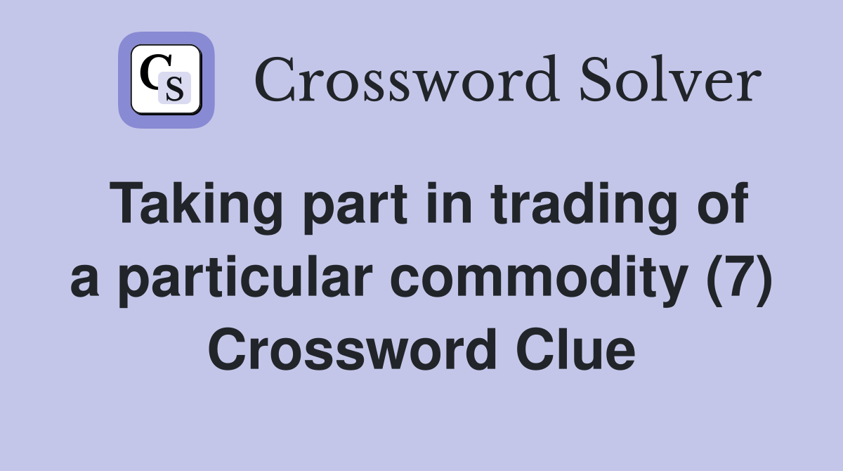 Taking part in trading of a particular commodity (7) Crossword Clue