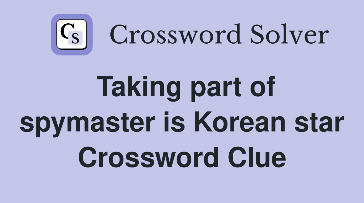 Taking part of spymaster is Korean star Crossword Clue