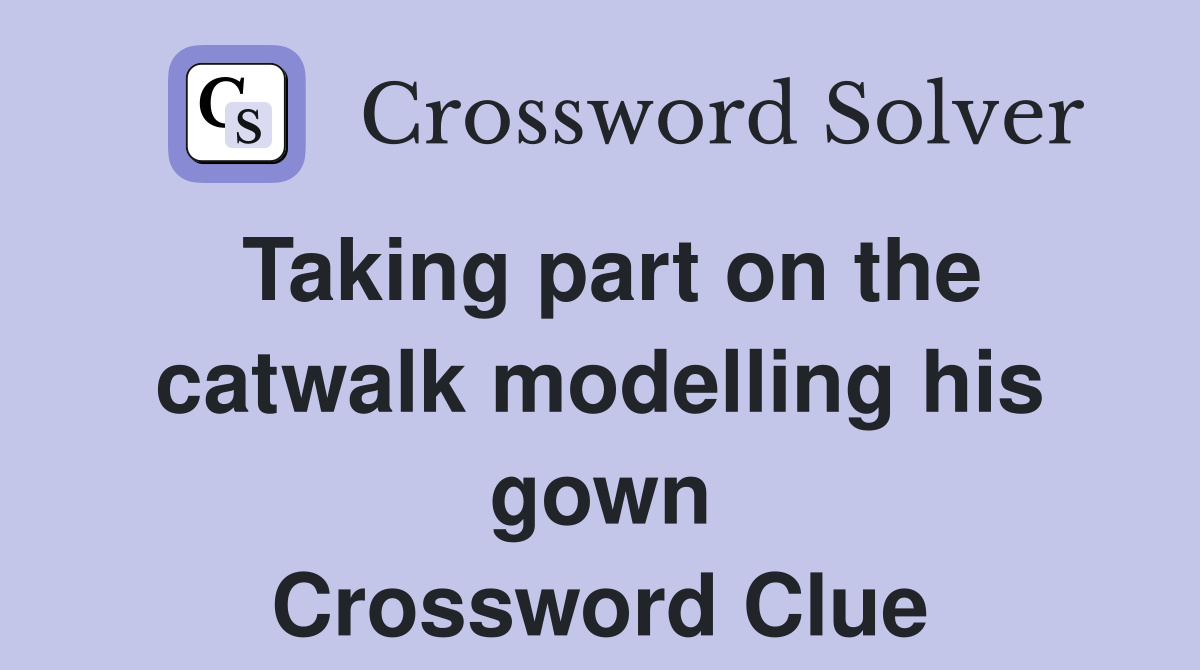 Taking part on the catwalk modelling his gown Crossword Clue