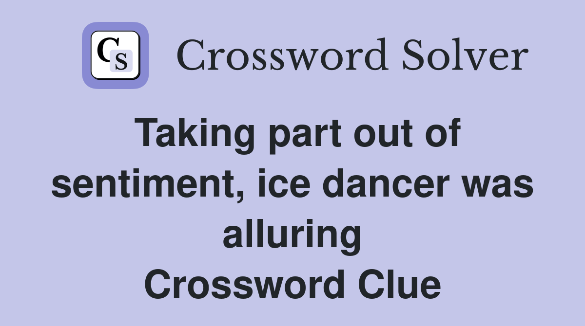 Taking part out of sentiment, ice dancer was alluring Crossword Clue