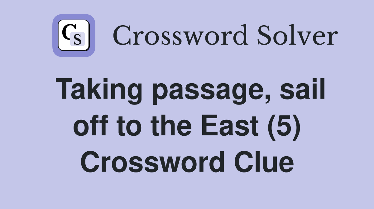 Taking passage, sail off to the East (5) Crossword Clue