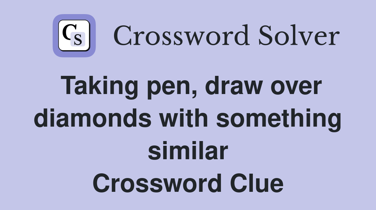 Taking pen, draw over diamonds with something similar Crossword Clue