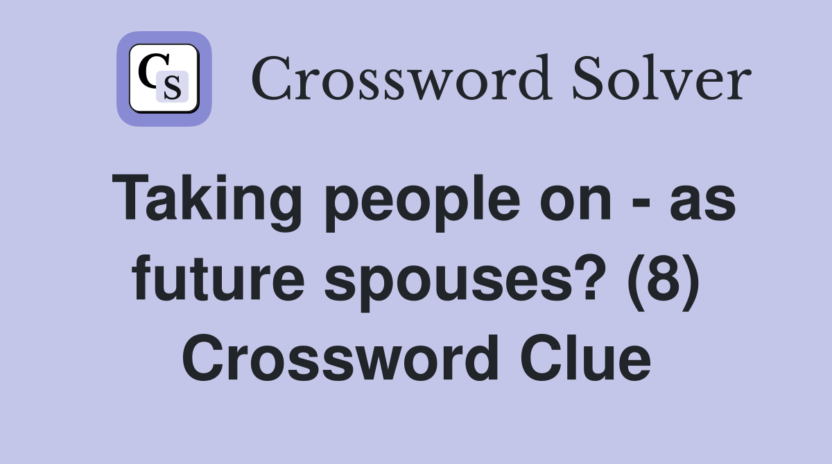 Taking people on - as future spouses? (8) Crossword Clue