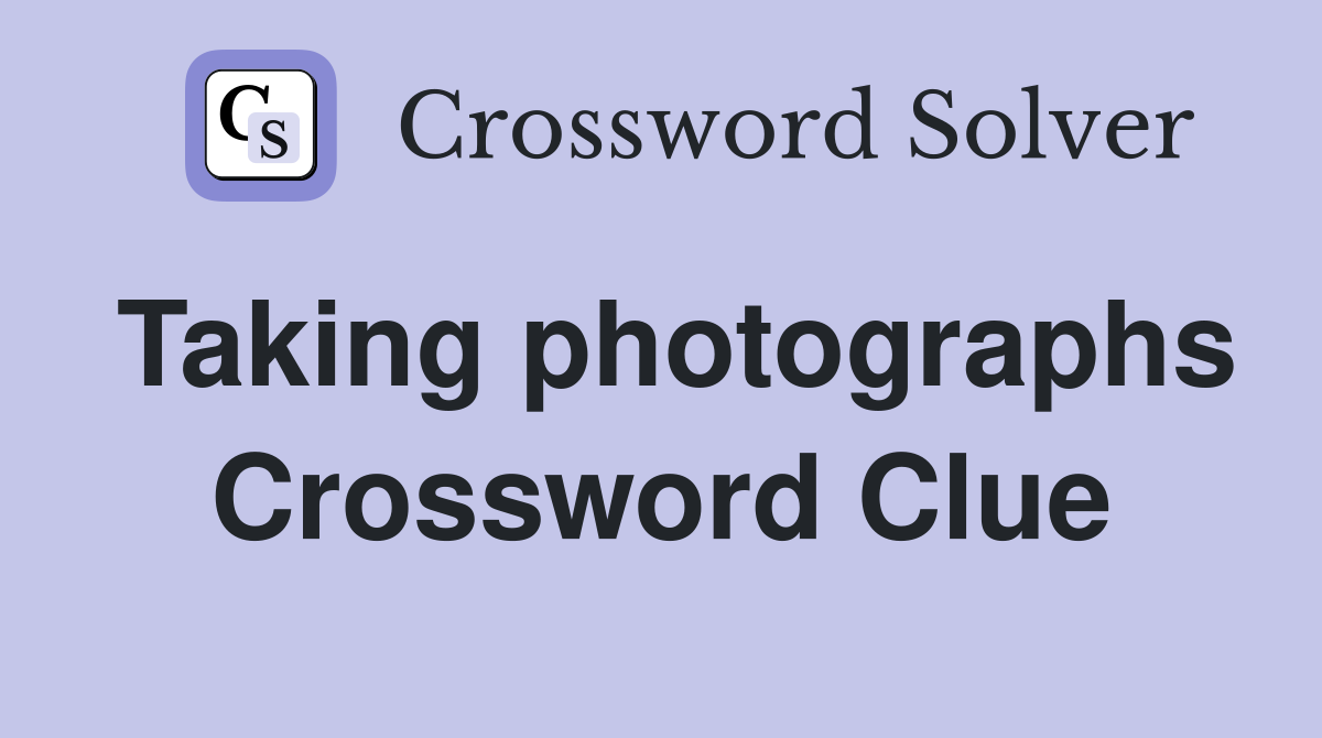 Taking photographs Crossword Clue