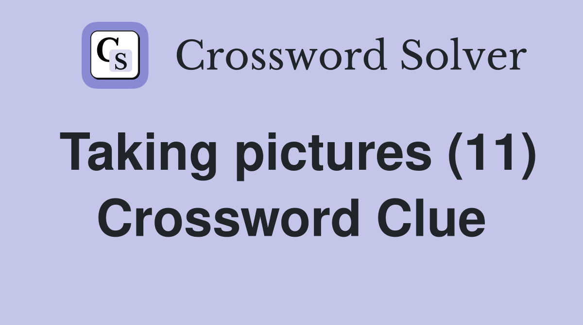Taking pictures (11) Crossword Clue