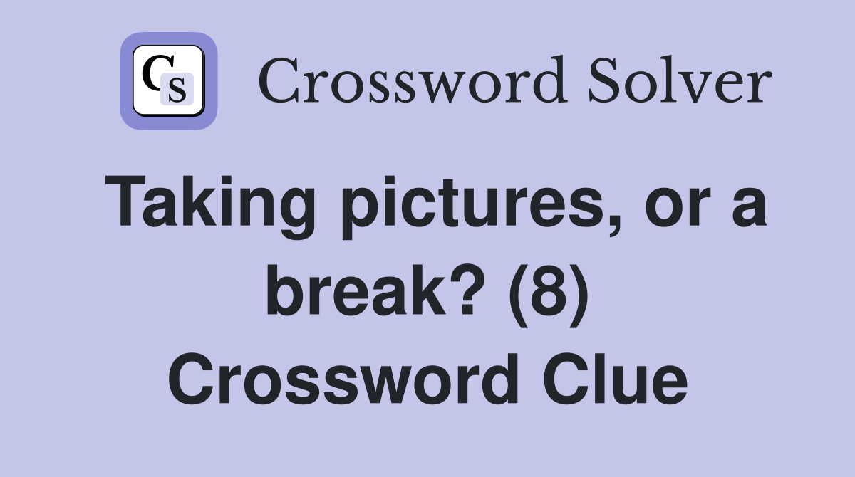 Taking pictures, or a break? (8) Crossword Clue