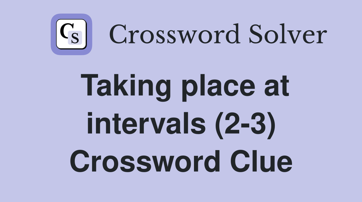 Taking place at intervals (2-3) Crossword Clue