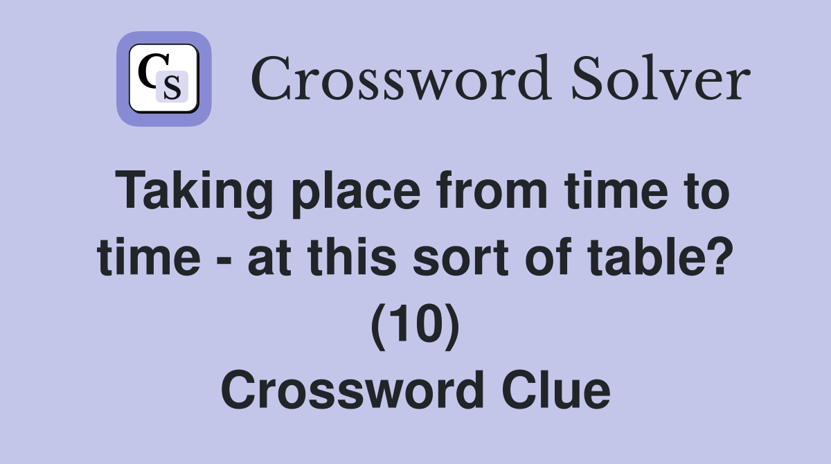 Taking place from time to time - at this sort of table? (10) Crossword Clue