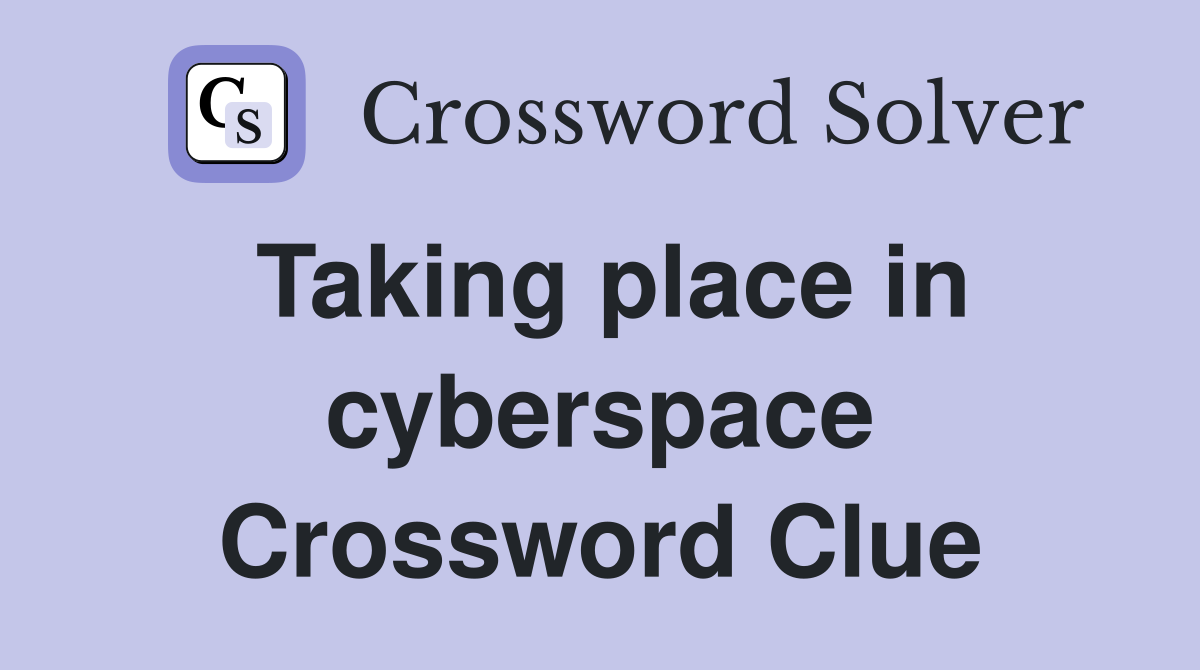 Taking place in cyberspace Crossword Clue