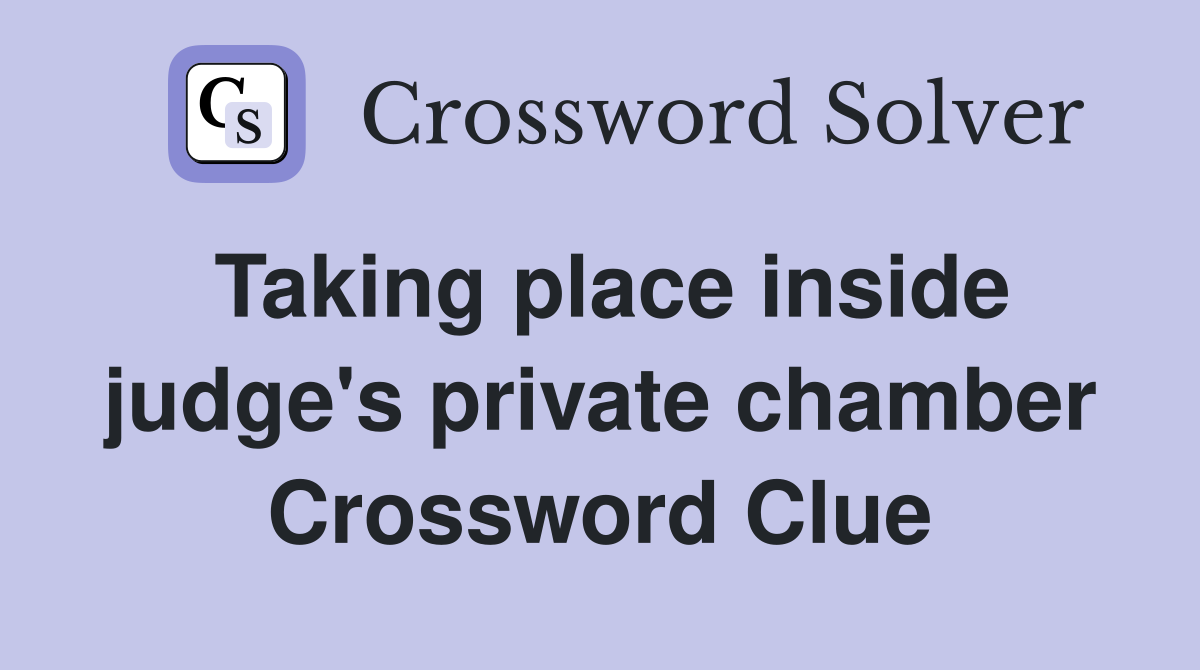 Taking place inside judge's private chamber Crossword Clue