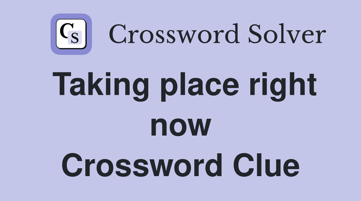 Taking place right now Crossword Clue