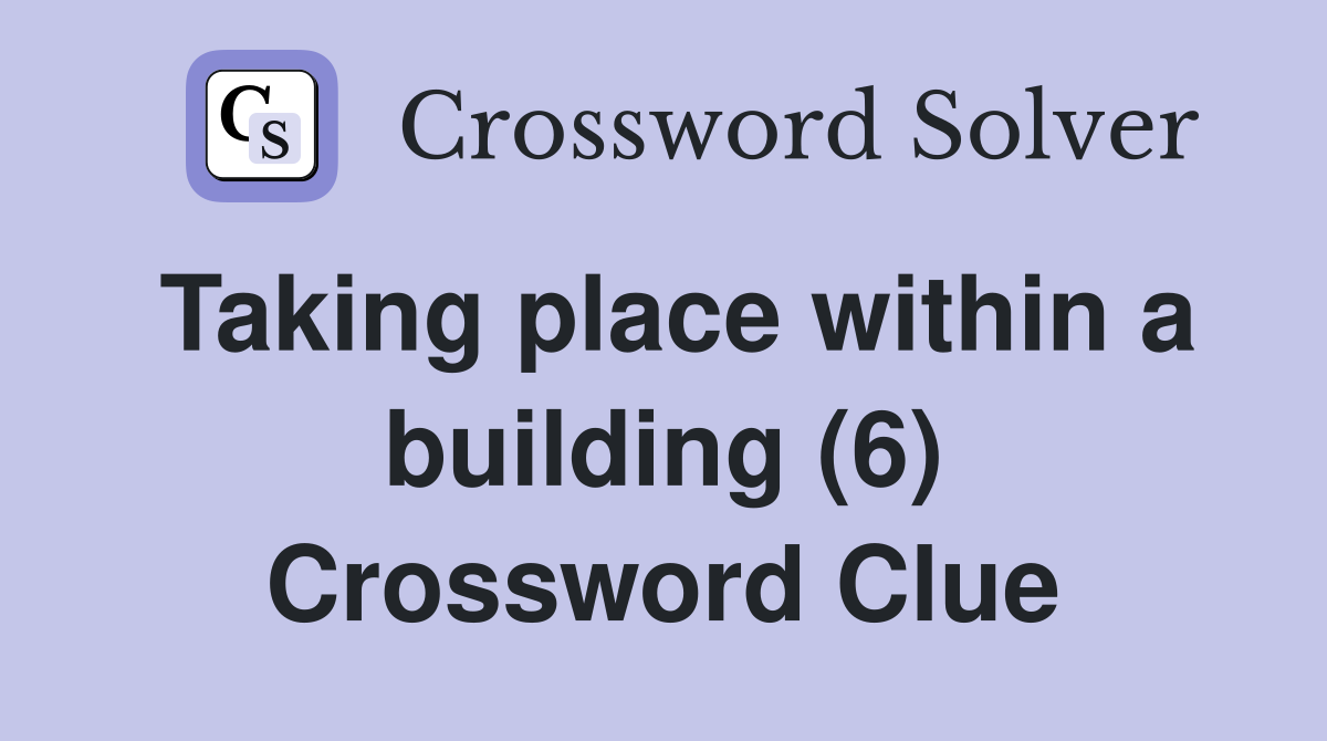 Taking place within a building (6) Crossword Clue