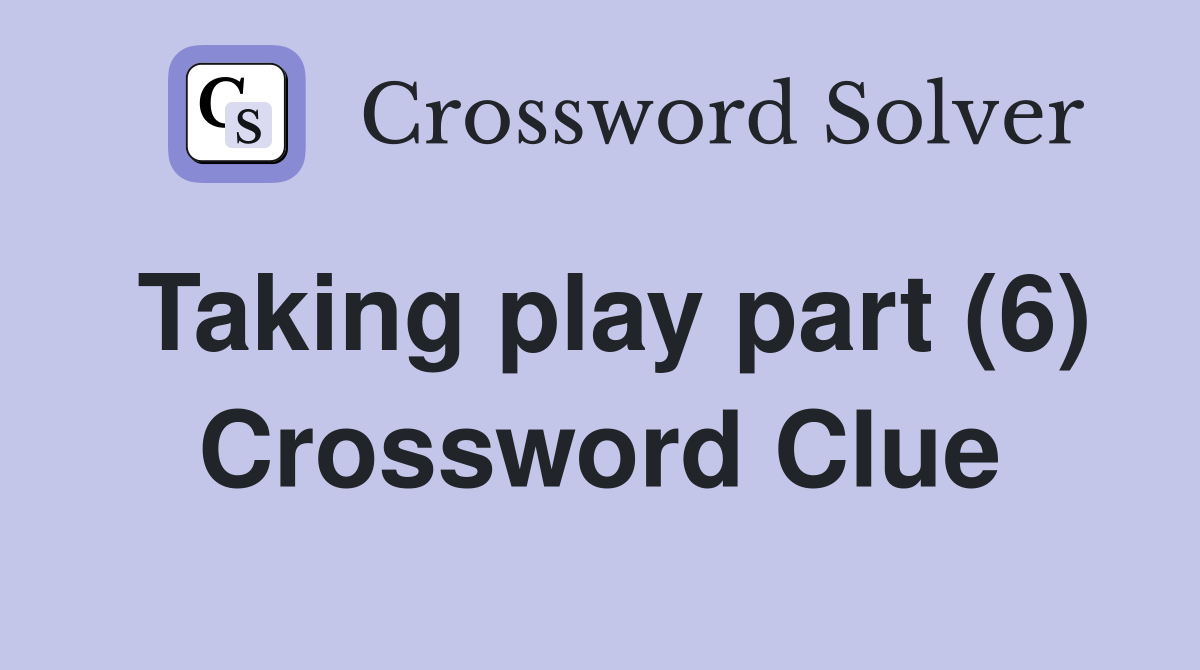 Taking play part (6) Crossword Clue