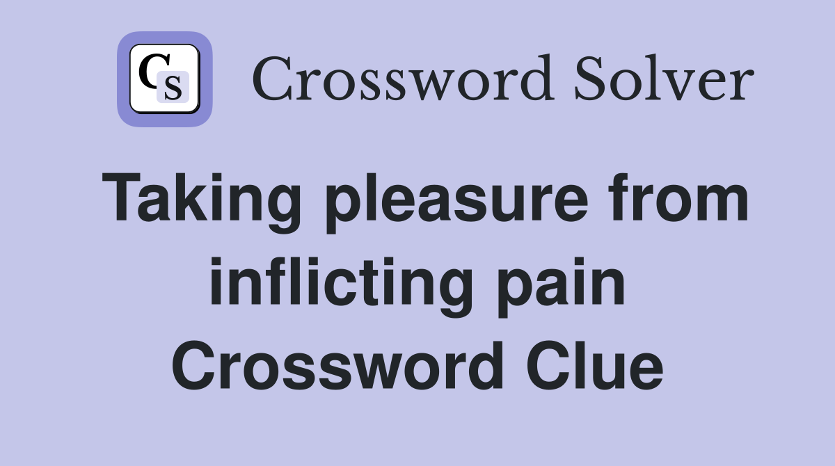 Taking pleasure from inflicting pain Crossword Clue