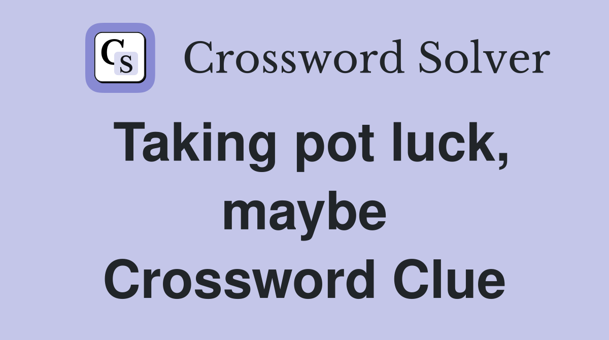 Taking pot luck, maybe Crossword Clue