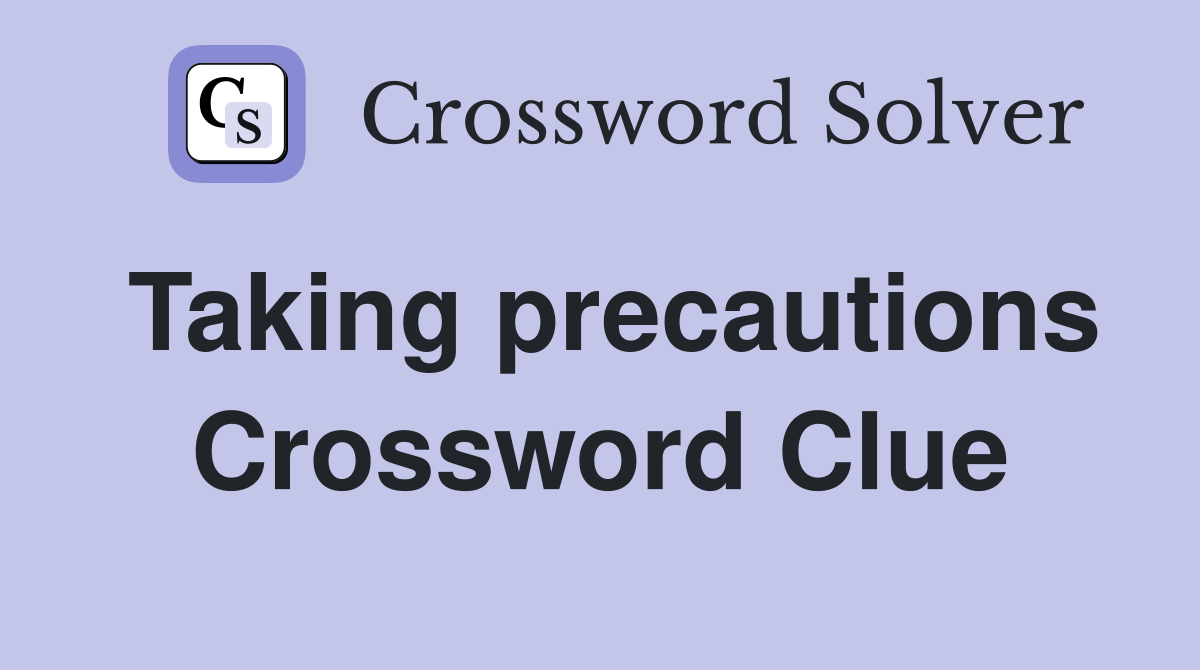 Taking precautions Crossword Clue