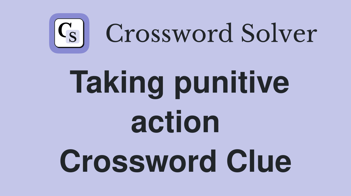 Taking punitive action Crossword Clue