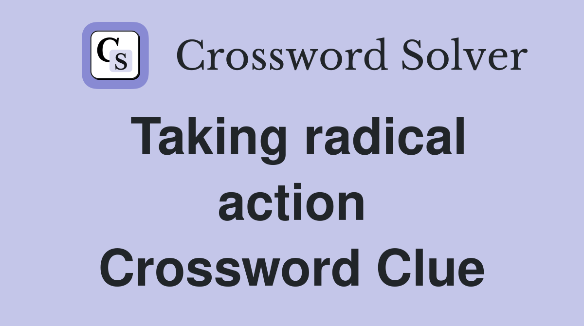 Taking radical action Crossword Clue
