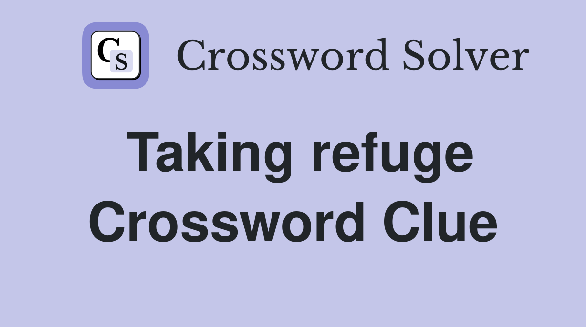 Taking refuge Crossword Clue
