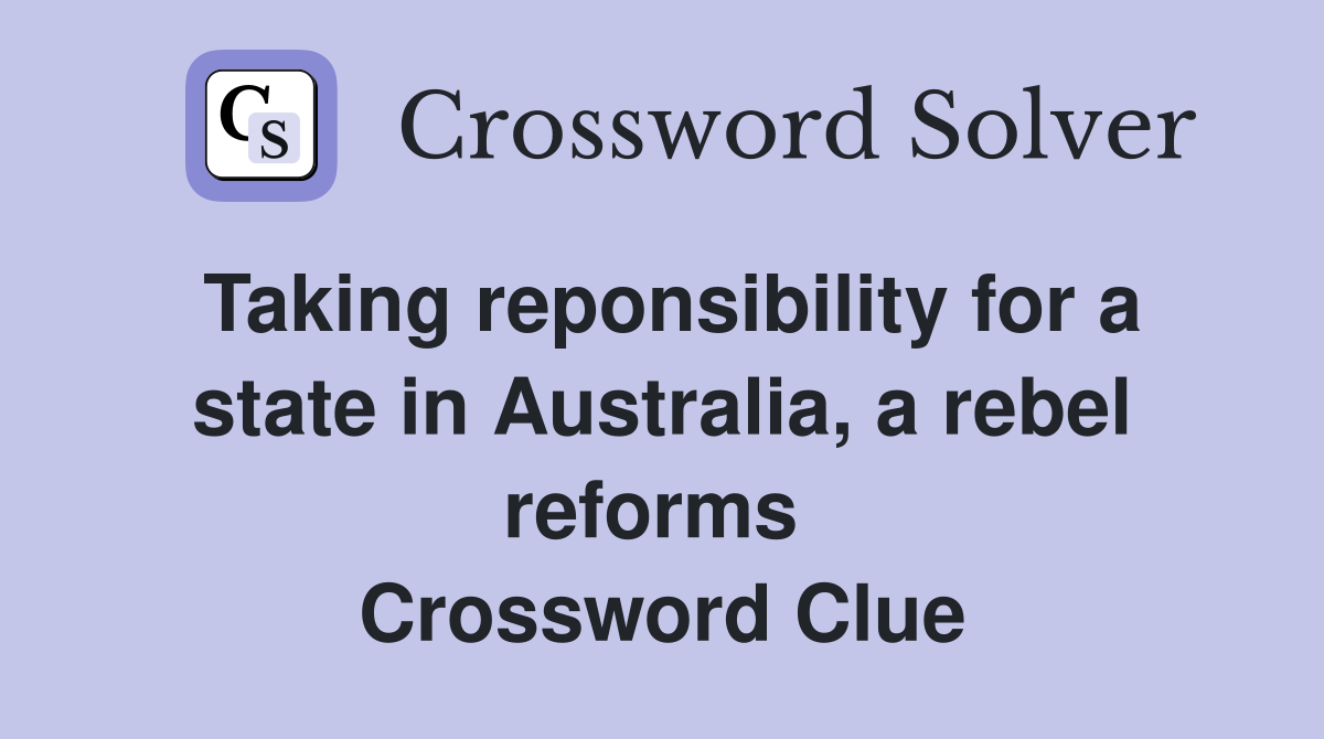 Taking reponsibility for a state in Australia, a rebel reforms  Crossword Clue