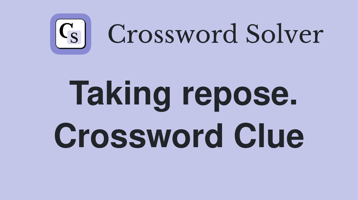 Taking repose. Crossword Clue