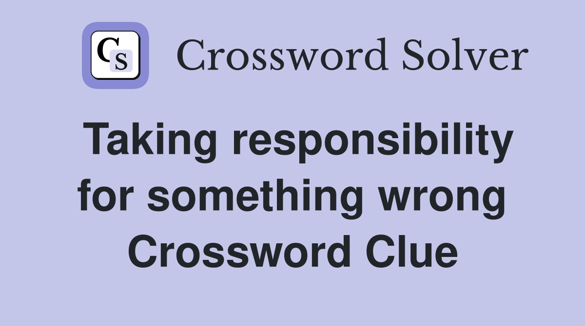 Taking responsibility for something wrong Crossword Clue